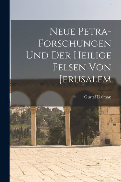 Neue Petra-Forschungen Und Der Heilige Felsen Von Jerusalem (German Edition)