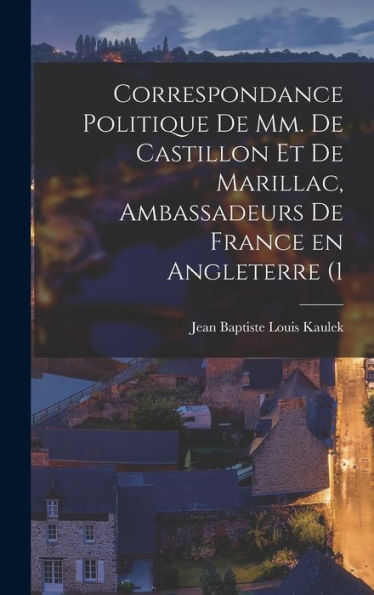 Correspondance Politique De Mm. De Castillon Et De Marillac, Ambassadeurs De France En Angleterre (1 (French Edition)