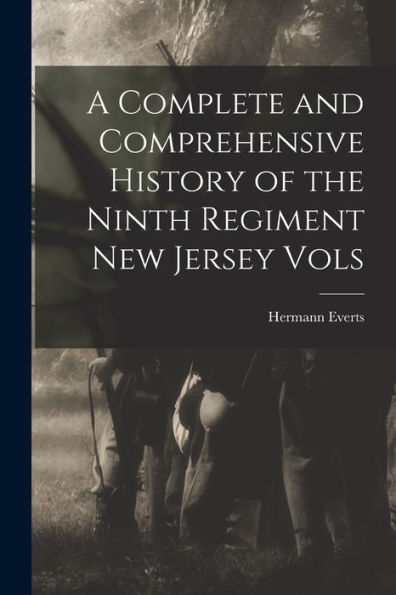 A Complete And Comprehensive History Of The Ninth Regiment New Jersey Vols
