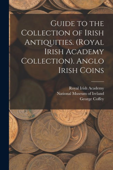 Guide To The Collection Of Irish Antiquities. (Royal Irish Academy Collection). Anglo Irish Coins