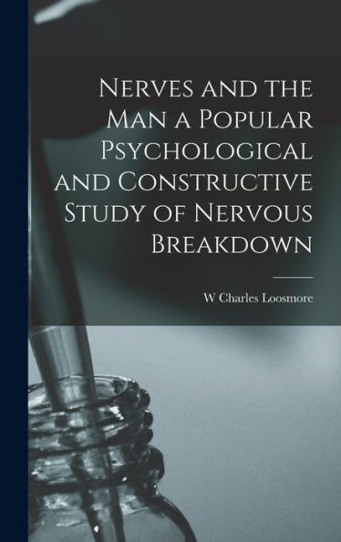 Nerves And The Man A Popular Psychological And Constructive Study Of Nervous Breakdown