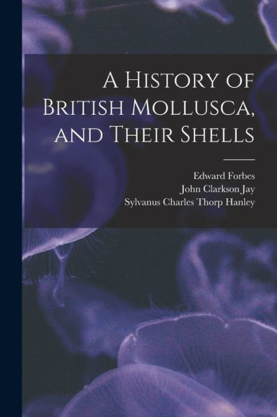 A History Of British Mollusca, And Their Shells