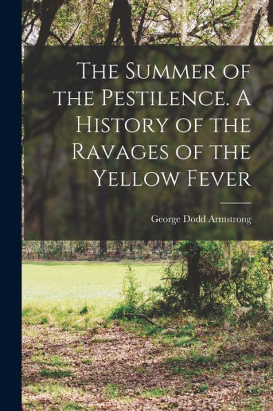 The Summer Of The Pestilence. A History Of The Ravages Of The Yellow Fever