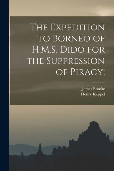 The Expedition To Borneo Of H.M.S. Dido For The Suppression Of Piracy;