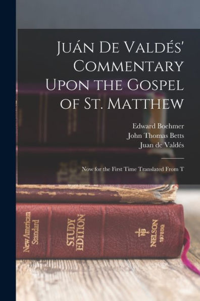 Juán De Valdés' Commentary Upon The Gospel Of St. Matthew: Now For The First Time Translated From T