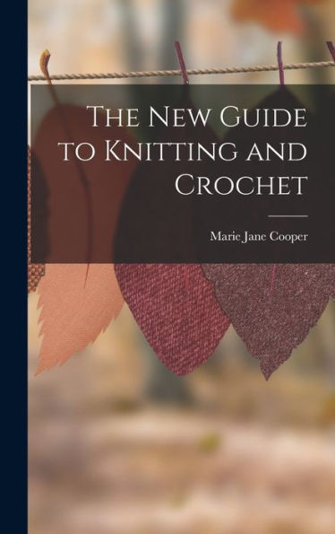 The New Guide To Knitting And Crochet