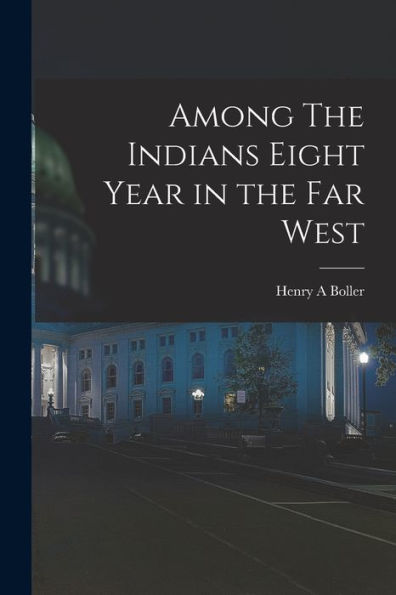 Among The Indians Eight Year In The Far West