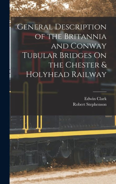 General Description Of The Britannia And Conway Tubular Bridges On The Chester & Holyhead Railway
