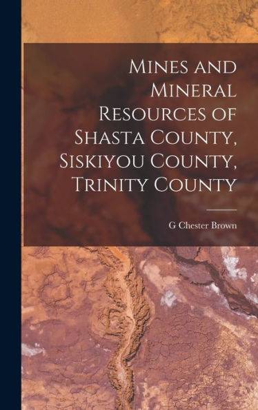Mines And Mineral Resources Of Shasta County, Siskiyou County, Trinity County