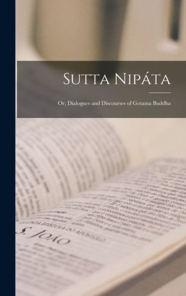 Sutta Nipáta: Or, Dialogues And Discourses Of Gotama Buddha
