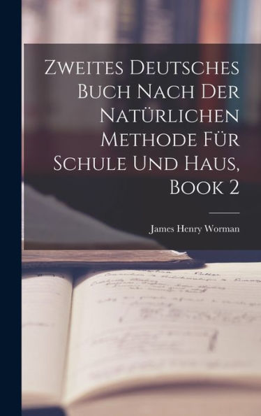 Zweites Deutsches Buch Nach Der Natürlichen Methode Für Schule Und Haus, Book 2 (German Edition)
