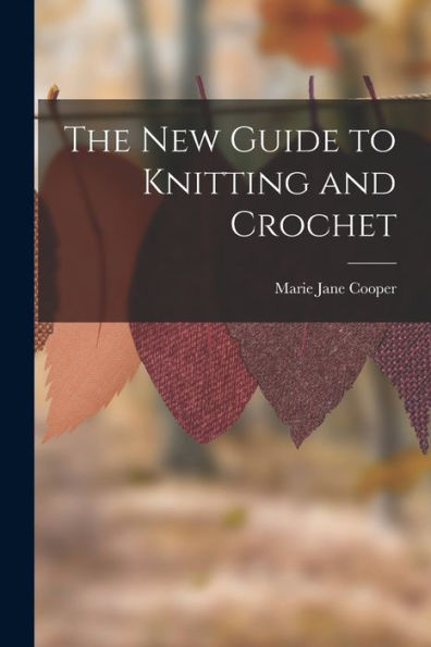 The New Guide To Knitting And Crochet