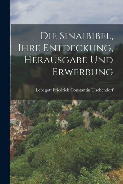 Die Sinaibibel, Ihre Entdeckung, Herausgabe Und Erwerbung (German Edition)