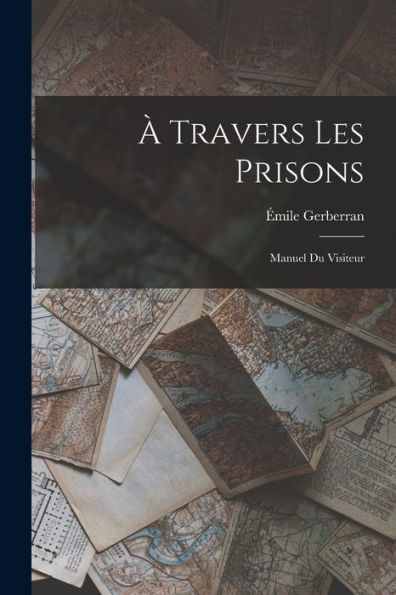 À Travers Les Prisons: Manuel Du Visiteur (French Edition)