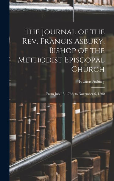 The Journal Of The Rev. Francis Asbury, Bishop Of The Methodist Episcopal Church: From July 15, 1786, To November 6, 1800