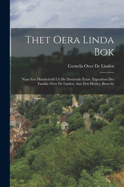 Thet Oera Linda Bok: Naar Een Handschrift Uit De Dertiende Eeuw. Eigendom Der Familie Over De Linden, Aan Den Helder, Bewerkt (Dutch Edition)