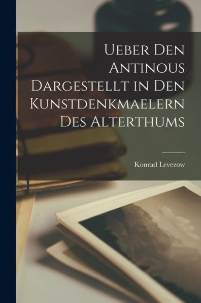 Ueber Den Antinous Dargestellt In Den Kunstdenkmaelern Des Alterthums (German Edition)