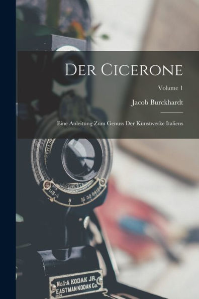 Der Cicerone: Eine Anleitung Zum Genuss Der Kunstwerke Italiens; Volume 1 (German Edition)