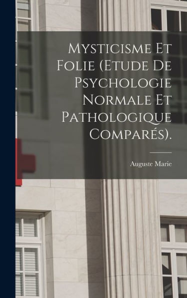 Mysticisme Et Folie (Etude De Psychologie Normale Et Pathologique Comparés). (French Edition)