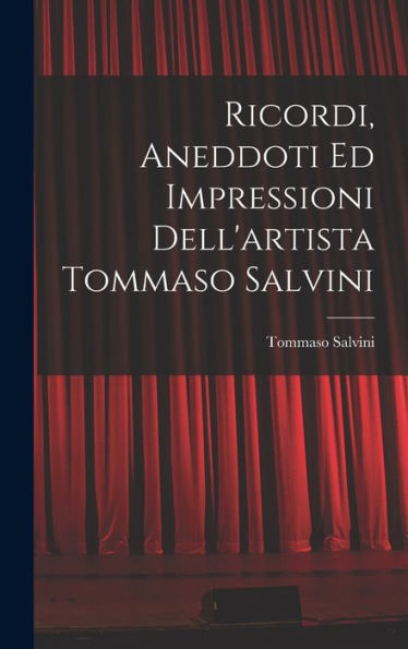 Ricordi, Aneddoti Ed Impressioni Dell'Artista Tommaso Salvini (Italian Edition)