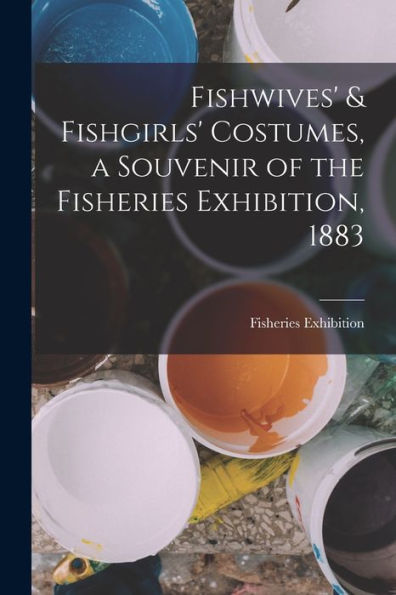 Fishwives' & Fishgirls' Costumes, A Souvenir Of The Fisheries Exhibition, 1883