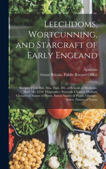 Leechdoms, Wortcunning, And Starcraft Of Early England: Recipes, From Brit. Mus. Harl. 585. Of Schools Of Medicine, Harl. Ms. 6258. Prognostics. ... Index. Names Of Person (Multilingual Edition)