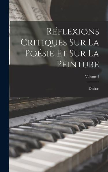 Réflexions Critiques Sur La Poésie Et Sur La Peinture; Volume 1 (French Edition)