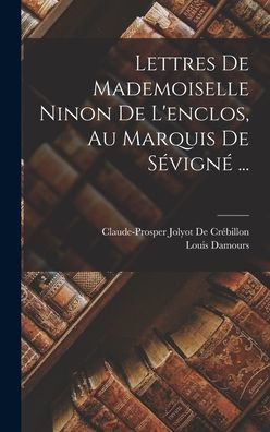 Lettres De Mademoiselle Ninon De L'Enclos, Au Marquis De Sévigné ... (French Edition)