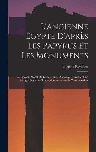 L'Ancienne Égypte D'Après Les Papyrus Et Les Monuments: Le Papyrus Moral De Leide; Texte Démotique, Transcrit En Hiéroglyphes Avec Traduction Française Et Commentaires (French Edition)