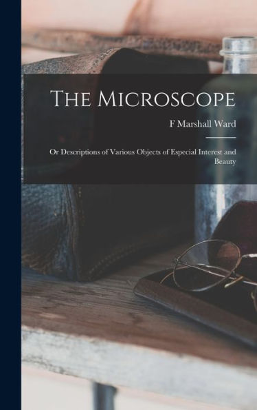 The Microscope: Or Descriptions Of Various Objects Of Especial Interest And Beauty