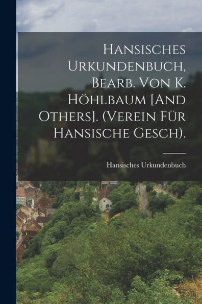 Hansisches Urkundenbuch, Bearb. Von K. Höhlbaum [And Others]. (Verein Für Hansische Gesch). (German Edition)