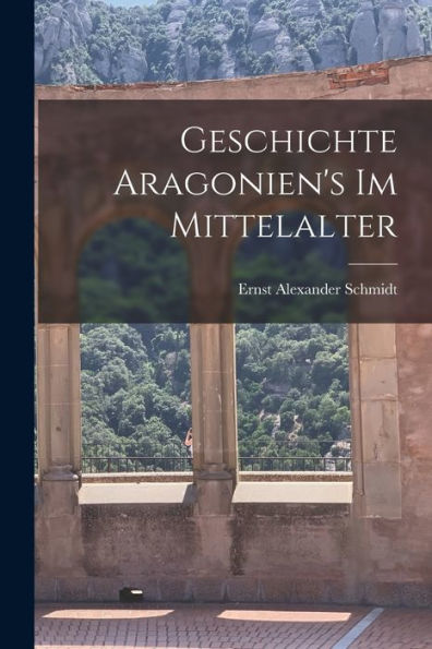 Geschichte Aragonien'S Im Mittelalter (German Edition)
