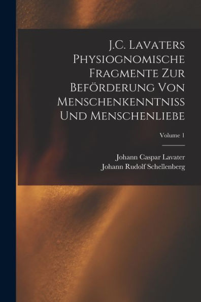 J.C. Lavaters Physiognomische Fragmente Zur Beförderung Von Menschenkenntniss Und Menschenliebe; Volume 1 (German Edition)