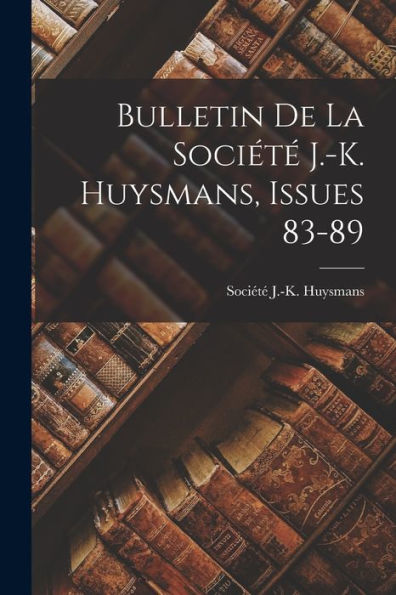Bulletin De La Société J.-K. Huysmans, Issues 83-89 (French Edition)