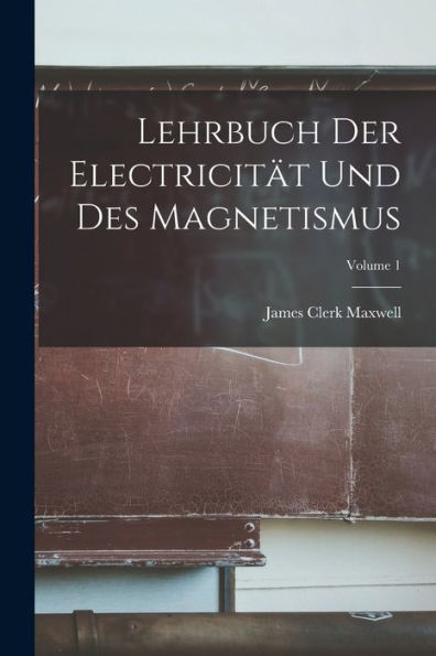 Lehrbuch Der Electricität Und Des Magnetismus; Volume 1 (German Edition)