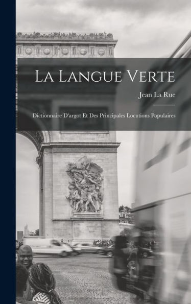 La Langue Verte: Dictionnaire D'Argot Et Des Principales Locutions Populaires (French Edition)