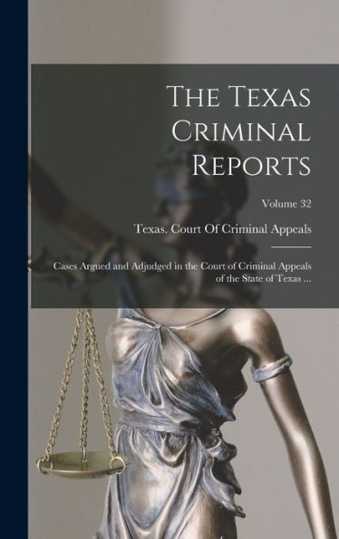 The Texas Criminal Reports: Cases Argued And Adjudged In The Court Of Criminal Appeals Of The State Of Texas ...; Volume 32