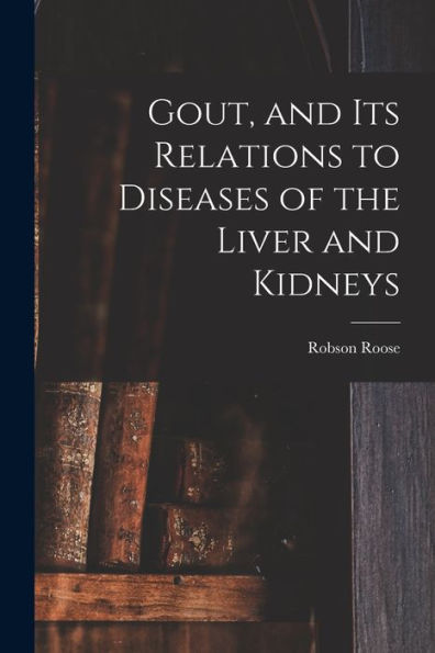 Gout, And Its Relations To Diseases Of The Liver And Kidneys