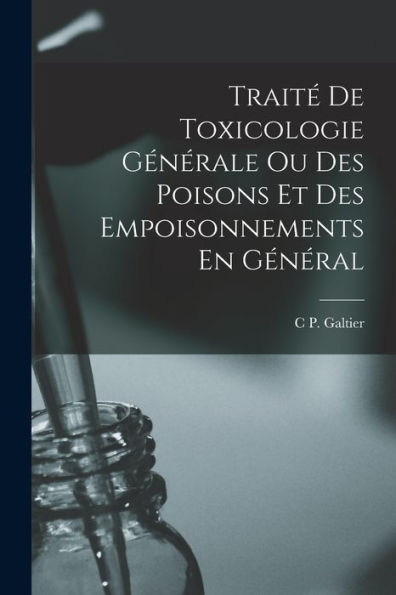 Traité De Toxicologie Générale Ou Des Poisons Et Des Empoisonnements En Général (French Edition)