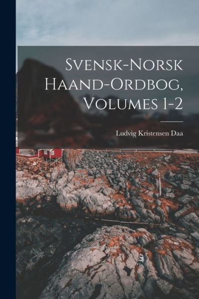Svensk-Norsk Haand-Ordbog, Volumes 1-2 (Norwegian Edition)