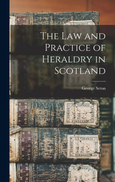 The Law And Practice Of Heraldry In Scotland
