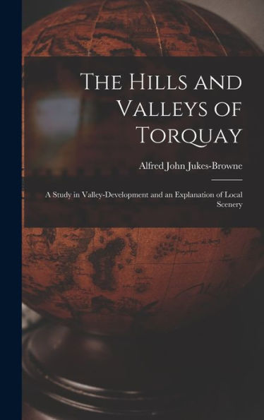 The Hills And Valleys Of Torquay: A Study In Valley-Development And An Explanation Of Local Scenery
