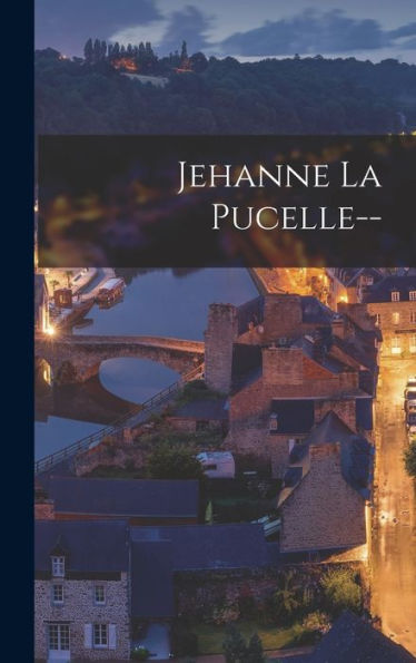 Jehanne La Pucelle-- (French Edition)