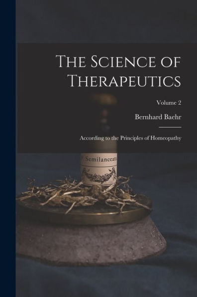 The Science Of Therapeutics: According To The Principles Of Homeopathy; Volume 2