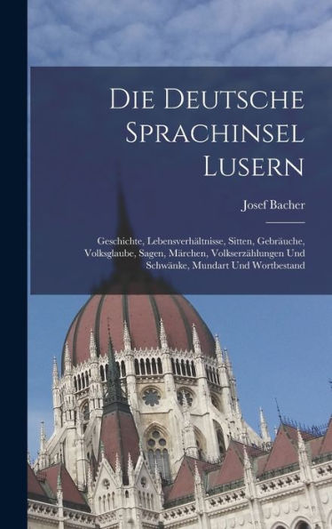 Die Deutsche Sprachinsel Lusern: Geschichte, Lebensverhältnisse, Sitten, Gebräuche, Volksglaube, Sagen, Märchen, Volkserzählungen Und Schwänke, Mundart Und Wortbestand (German Edition)