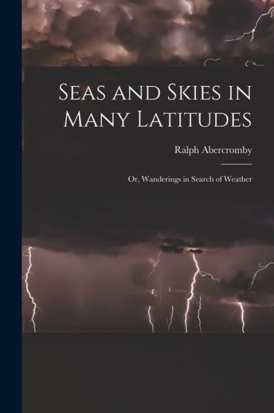 Seas And Skies In Many Latitudes: Or, Wanderings In Search Of Weather