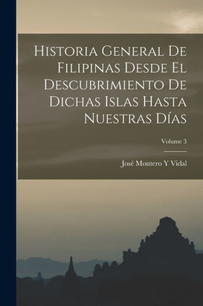 Historia General De Filipinas Desde El Descubrimiento De Dichas Islas Hasta Nuestras Días; Volume 3 (Spanish Edition)