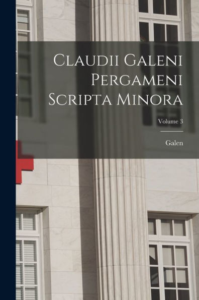 Claudii Galeni Pergameni Scripta Minora; Volume 3 (Ancient Greek Edition)