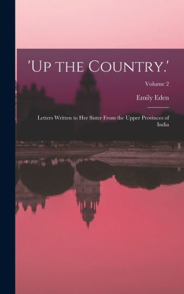 'Up The Country.': Letters Written To Her Sister From The Upper Provinces Of India; Volume 2