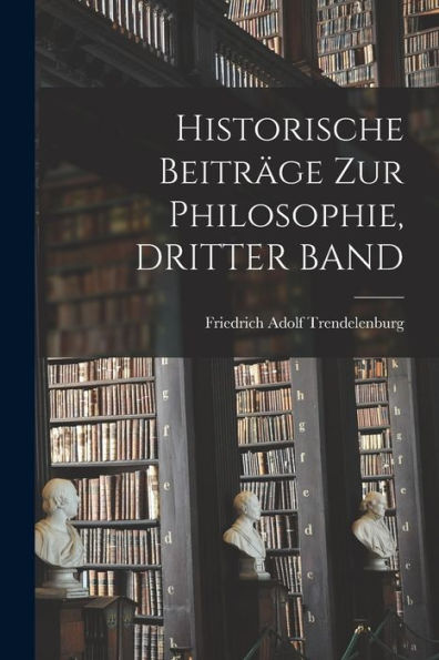 Historische Beiträge Zur Philosophie, Dritter Band (German Edition)